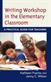 Writing Workshop in the Elementary Classroom: A Practical Guide for Teachers